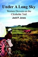 Under a Long Sky Women Drovers on the Chisholm Trail cover