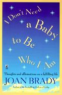 I Don't Need a Baby to Be Who I Am: Thoughts and Affirmations on a Fulfilling Life cover