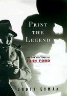 Print the Legend: The Life and Times of John Ford cover