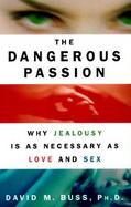 The Dangerous Passion: Why Jealousy is as Necessary as Love and Sex cover
