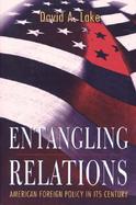 Entangling Relations American Foreign Policy in Its Century cover