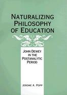 Naturalizing Philosophy of Education John Dewey in the Postanalytic Period cover