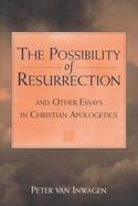 The Possibility of Resurrection and Other Essays in Chriatian Apologetics cover