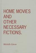Home Movies and Other Necessary Fictions cover