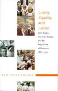 Liberty, Equality and Justice Civil Rights, Women's Rights, and the Regulation of Business, 1865-1932 cover