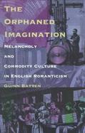 The Orphaned Imagination Melancholy and Commodity Culture in English Romanticism cover