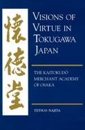 Visions of Virtue in Tokugawa Japan The Kaitokudo Merchant Academy of Osaka cover