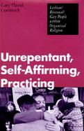 Unrepentant, Self-Affirming, Practicing: Lesbian/Bisexual/Gay People Within Organized Religion cover