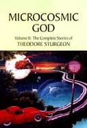Microcosmic God The Complete Stories of Theodore Sturgeon (volume2) cover