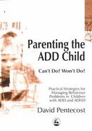 Parenting the Add Child: Can't Do? Won't Do? cover
