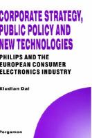 Corporate Strategy, Public Policy and New Technologies Philips and the European Consumer Electronics Industry cover