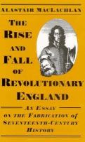 The Rise and Fall of Revolutionary England: An Essay on the Fabrication of Seventeenth-Century History cover