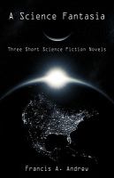 A Science Fantasi : Three short science fiction Novels cover