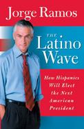 The Latino Wave How Hispanics Will Elect The Next American President cover