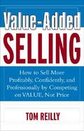Value-Added Selling How to Sell More Profitably, Confidently, and Professionally by Competing on Value, Not Price cover