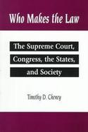 Who Makes the Law: The Supreme Court, Congress, the States and Society cover