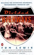 Divided Highways Building the Interstate Highways, Transforming American Life cover