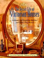 The Secret Life of Victorian Houses: Authentic and Inspiring Interiors and What They Reveal cover