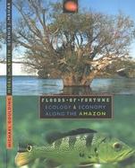Floods of Fortune Ecology and Economy Along the Amazon cover