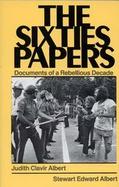 The Sixties Papers Documents of a Rebellious Decade cover