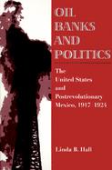 Oil, Banks, and Politics The United States and Postrevolutionary Mexico, 1917-1924 cover