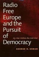 Radio Free Europe and the Pursuit of Democracy My War Within the Cold War cover