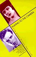 Playing to the Camera Film Actors Discuss Their Craft cover