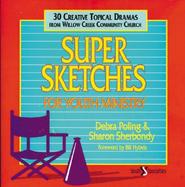 Super Sketches for Youth Ministry: Thirty Creative Topical Dramas from Willow Creek Community Church cover