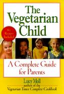 The Vegetarian Child: A Complete Guide for Parents cover