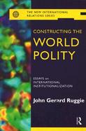 Constructing the World Polity Essays on International Institutionalization cover