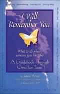 I Will Remember You What to Do When Someone You Love Dies  A Guidebook Through Grief for Teens cover