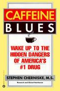 Caffeine Blues Wake Up to the Hidden Dangers of America's #1 Drug cover