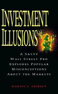 Investment Illusions A Savvy Wall Street Pro Explodes Popular Misconceptions About the Markets cover