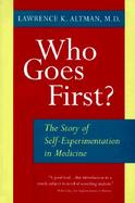 Who Goes First? The Story of Self-Experimentation in Medicine cover