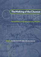 The Making of the Chemist: The Social History of Chemistry in Europe, 1789-1914 cover