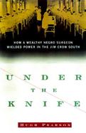 Under the Knife: How a Wealthy Negro Surgeon Wielded Power in the Jim Crow South cover