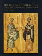 The Icons of Their Bodies Saints and Their Images in Byzantium cover