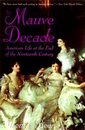 The Mauve Decade American Life at the End of the Nineteenth Century cover