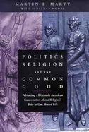 Politics, Religion, and the Common Good Advancing a Distinctly American Conversation About Religion's Role in Our Shared Life cover