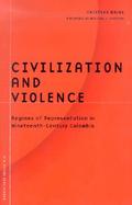 Civilization and Violence Regimes of Representation in Nineteenth-Century Colombia cover