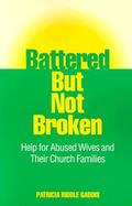 Battered but Not Broken Help for Abused Wives and Their Church Families cover