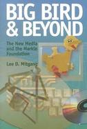 Big Bird and Beyond The New Media and the Markle Foundation cover