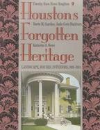 Houston's Forgotten Heritage: Landscape, Houses, Interiors, 1824-1914 cover