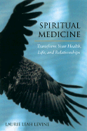 Spiritual Medicine Transform Your Health, Life and Relationships cover