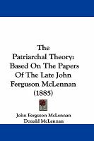 The Patriarchal Theory: Based On The Papers Of The Late John Ferguson McLennan (1885) cover
