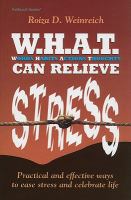 W.H.A.T. Can Relieve Stress: Practical and Effective Ways to Ease Stress and Celebrate Life cover
