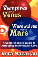 Vampires Are from Venus, Werewolves Are from Mars : A Comprehensive Guide to Attracting Supernatural Love cover