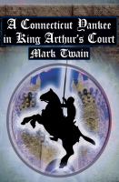A Connecticut Yankee in King Arthur's Court : Twain's Classic Time Travel Tale cover