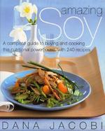 Amazing Soy A Complete Guide to Buying and Cooking This Nutritional Powerhouse With 250Recipes cover