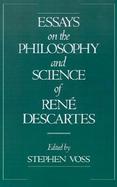 Essays on the Philosophy and Science of Rene Descartes cover